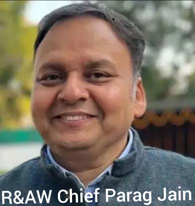 पराग जैन बने RAW के नये चीफ, रवि सिन्हा की जगह लेंगे