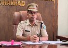 धनबाद पुलिस का बड़ा ‘ऑपरेशन क्लीन-अप’: 30 साल पुराने केस समेत 1250 लंबित कांड पहुंचे कोर्ट