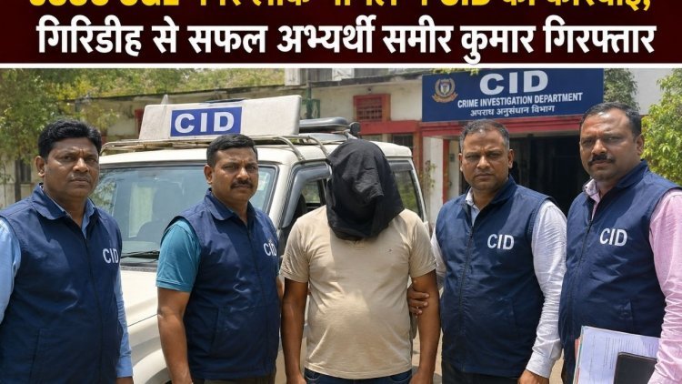 JSSC CGL पेपर लीक में CID का बड़ा एक्शन, गिरिडीह का सफल अभ्यर्थी समीर कुमार गिरफ्तार; अब तक 7 पर शिकंजा
