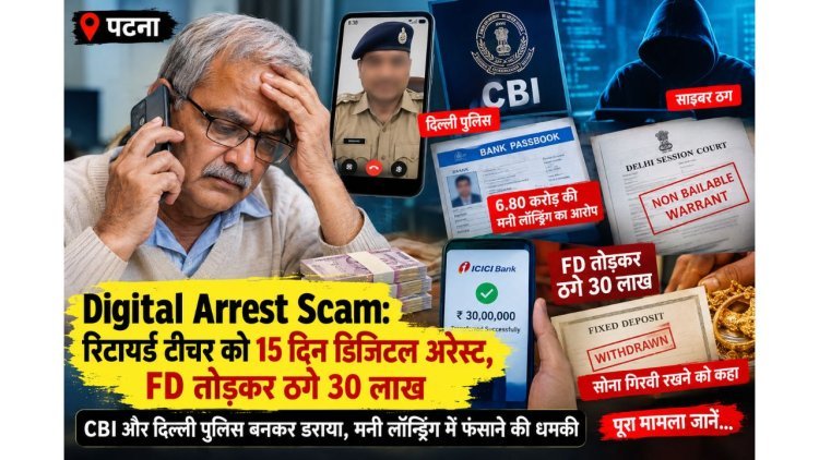 Bihar: पटना में रिटायर्ड टीचर को 15 दिन डिजिटल अरेस्ट रखा, FD तोड़कर ठगे 30 लाख